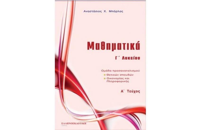 ΜΑΘΗΜΑΤΙΚΑ Γ΄ΛΥΚΕΙΟΥ Α΄ ΤΕΥΧΟΣ (ΟΜΑΔΑ ΠΡΟΣΑΝΑΤΟΛΙΣΜΟΥ ΘΕΤΙΚΩΝ ΣΠΟΥΔΩΝ ΟΙΚΟΝΟΜΙΑΣ ΚΑΙ ΠΛΗΡΟΦΟΡΙΚΗΣ)