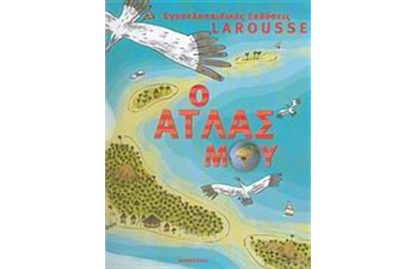 ΕΓΚΥΚΛΟΠΑΙΔΕΙΑ LAROUSSE: Ο ΑΤΛΑΣ ΜΟΥ