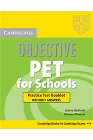 OBJECTIVE PET FOR SCHOOLS PRACTICE TEST BOOKLET (WITHOUT ANSWERS) OBJECTIVE PET FOR SCHOOLS PRACTICE TEST BOOKLET (WITHOUT ANSWERS)