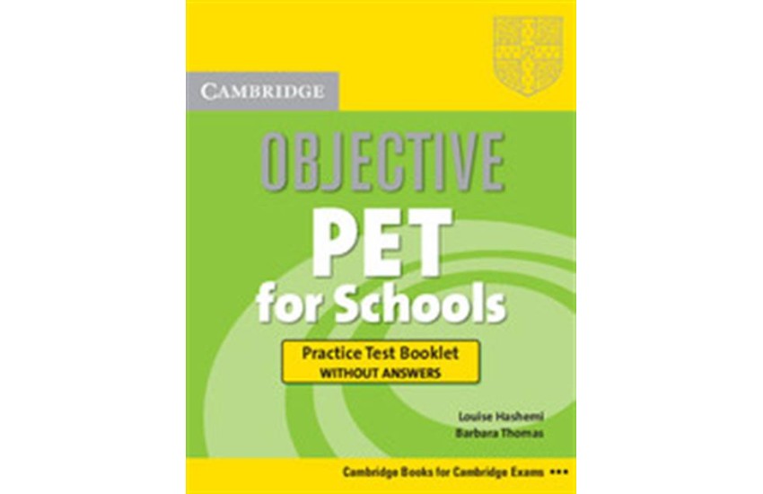 OBJECTIVE PET FOR SCHOOLS PRACTICE TEST BOOKLET (WITHOUT ANSWERS)