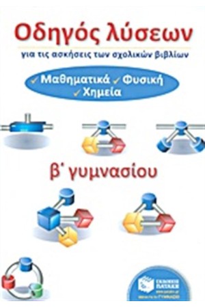 ΟΔΗΓΟΣ ΛΥΣΕΩΝ ΓΙΑ ΤΙΣ ΑΣΚΗΣΕΙΣ ΤΩΝ ΣΧΟΛΙΚΩΝ ΒΙΒΛΙΩΝ, Β' ΓΥΜΝΑΣΙΟΥ: ΜΑΘΗΜΑΤΙΚΑ-ΦΥΣΙΚΗ-ΧΗΜΕΙΑ