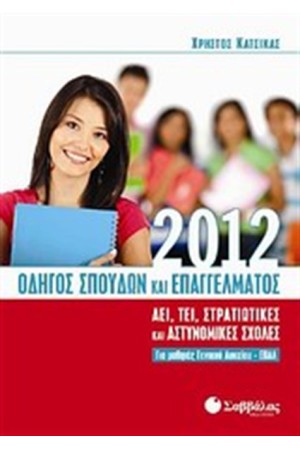 ΟΔΗΓΟΣ ΣΠΟΥΔΩΝ ΚΑΙ ΕΠΑΓΓΕΛΜΑΤΟΣ 2012 (ΑΕΙ, ΤΕΙ, ΣΤΡΑΤΙΩΤΙΚΕΣ ΚΑΙ ΑΣΤΥΝΟΜΙΚΕΣ ΣΧΟΛΕΣ) ΟΔΗΓΟΣ ΣΠΟΥΔΩΝ ΚΑΙ ΕΠΑΓΓΕΛΜΑΤΟΣ 2012 (ΑΕΙ, ΤΕΙ, ΣΤΡΑΤΙΩΤΙΚΕΣ ΚΑΙ ΑΣΤΥΝΟΜΙΚΕΣ ΣΧΟΛΕΣ)