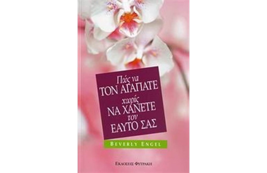ΠΩΣ ΝΑ ΤΟΝ ΑΓΑΠΑΤΕ ΧΩΡΙΣ ΝΑ ΧΑΝΕΤΕ ΤΟΝ ΕΑΥΤΟ ΣΑΣ