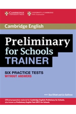 PRELIMINARY FOR SCHOOLS PRACTICE TESTS STUDENT'S BOOK TRAINER PRELIMINARY FOR SCHOOLS PRACTICE TESTS STUDENT'S BOOK TRAINER