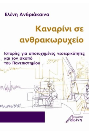 ΚΑΝΑΡΙΝΙ ΣΕ ΑΝΘΡΑΚΩΡΥΧΕΙΟ - ΙΣΤΟΡΙΕΣ ΓΙΑ ΑΠΟΤΥΧΗΜΕΝΕΣ ΝΕΟΤΕΡΙΚΟΤΗΤΕΣ ΚΑΙ ΤΟΝ ΣΚΟΠΟ ΤΟΥ ΠΑΝΕΠΙΣΤΗΜΙΟΥ