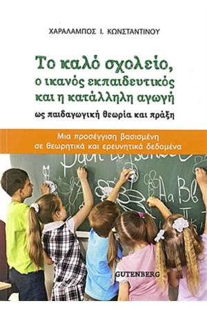 ΤΟ ΚΑΛΟ ΣΧΟΛΕΙΟ Ο ΙΚΑΝΟΣ ΕΚΠΑΙΔΕΥΤΙΚΟΣ ΚΑΙ Η ΚΑΤΑΛΛΗΛΗ ΑΓΩΓΗ ΩΣ ΠΑΙΔΑΓΩΓΙΚΗ ΘΕΩΡΙΑ ΚΑΙ ΠΡΑΞΗ
