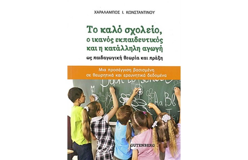 ΤΟ ΚΑΛΟ ΣΧΟΛΕΙΟ Ο ΙΚΑΝΟΣ ΕΚΠΑΙΔΕΥΤΙΚΟΣ ΚΑΙ Η ΚΑΤΑΛΛΗΛΗ ΑΓΩΓΗ ΩΣ ΠΑΙΔΑΓΩΓΙΚΗ ΘΕΩΡΙΑ ΚΑΙ ΠΡΑΞΗ