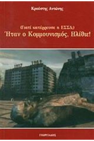 ΗΤΑΝ Ο ΚΟΜΜΟΥΝΙΣΜΟΣ, ΗΛΙΘΙΕ! ΗΤΑΝ Ο ΚΟΜΜΟΥΝΙΣΜΟΣ, ΗΛΙΘΙΕ!