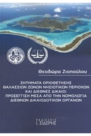 ΖΗΤΗΜΑΤΑ ΟΡΙΟΘΕΤΗΣΗΣ ΘΑΛΑΣΣΙΩΝ ΖΩΝΩΝ ΝΗΣΙΩΤΙΚΩΝ ΠΕΡΙΟΧΩΝ ΚΑΙ ΔΙΕΘΝΕΣ ΔΙΚΑΙΟ: ΠΡΟΣΕΓΓΙΣΗ ΜΕΣΑ ΑΠΟ ΤΗ ΝΟΜΟΛΟΓΙΑ ΔΙΕΘΝΩΝ ΔΙΚΑΙΟΔΟΤΙΚΩΝ ΟΡΓΑΝΩΝ