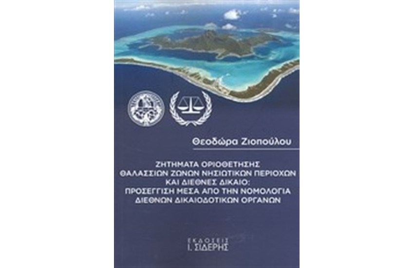 ΖΗΤΗΜΑΤΑ ΟΡΙΟΘΕΤΗΣΗΣ ΘΑΛΑΣΣΙΩΝ ΖΩΝΩΝ ΝΗΣΙΩΤΙΚΩΝ ΠΕΡΙΟΧΩΝ ΚΑΙ ΔΙΕΘΝΕΣ ΔΙΚΑΙΟ: ΠΡΟΣΕΓΓΙΣΗ ΜΕΣΑ ΑΠΟ ΤΗ ΝΟΜΟΛΟΓΙΑ ΔΙΕΘΝΩΝ ΔΙΚΑΙΟΔΟΤΙΚΩΝ ΟΡΓΑΝΩΝ