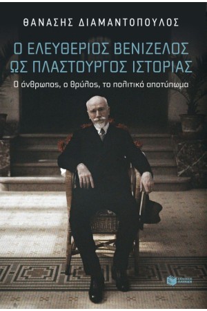 Ο ΕΛΕΥΘΕΡΙΟΣ ΒΕΝΙΖΕΛΟΣ ΩΣ ΠΛΑΣΤΟΥΡΓΟΣ ΙΣΤΟΡΙΑΣ Ο ΕΛΕΥΘΕΡΙΟΣ ΒΕΝΙΖΕΛΟΣ ΩΣ ΠΛΑΣΤΟΥΡΓΟΣ ΙΣΤΟΡΙΑΣ