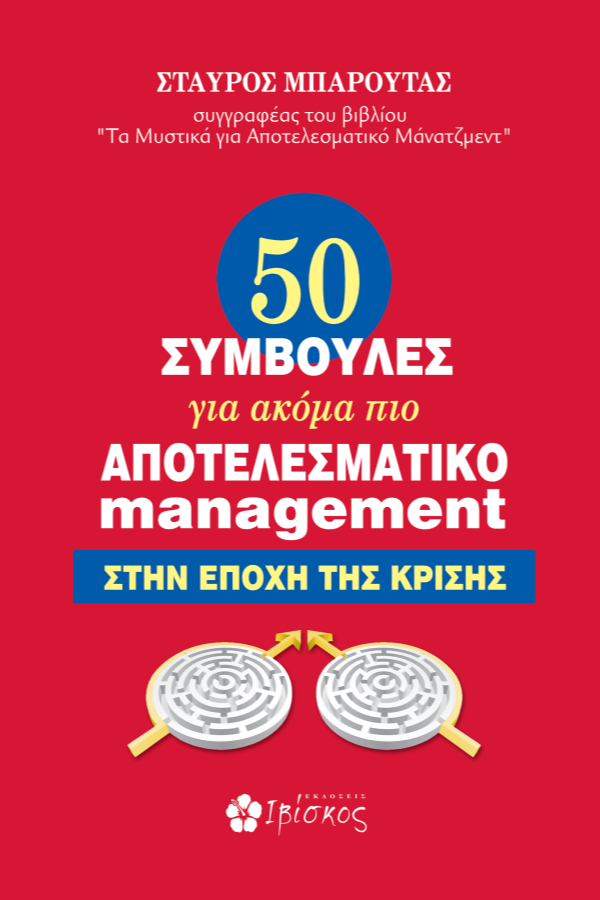 50 ΣΥΜΒΟΥΛΕΣ ΓΙΑ ΑΚΟΜΗ ΠΙΟ ΑΠΟΤΕΛΕΣΜΑΤΙΚΟ MANAGEMENT ΣΤΗΝ ΕΠΟΧΗ ΤΗΣ ΚΡΙΣΗΣ